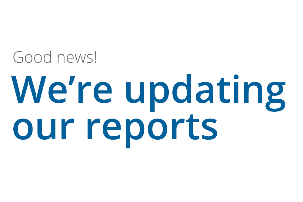 We're updating our reports